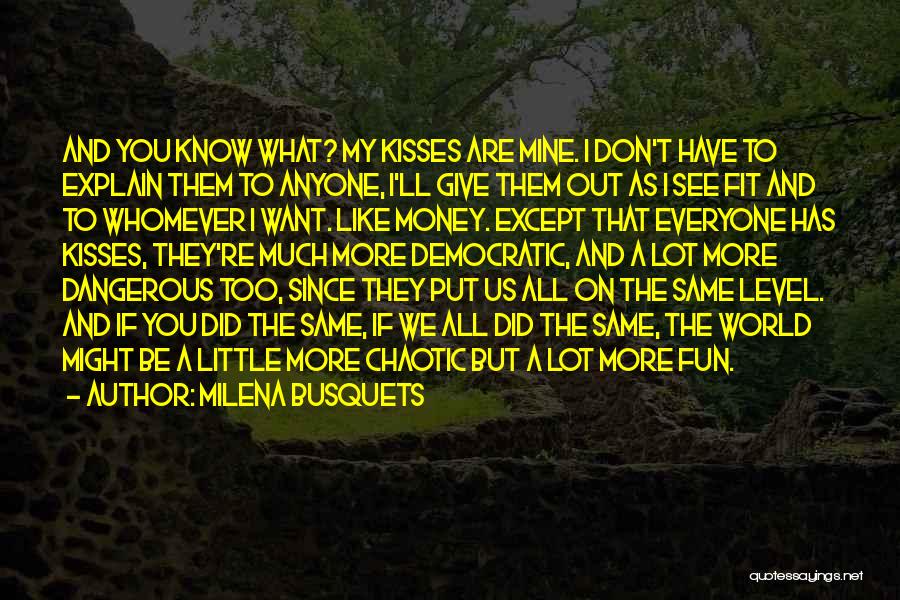 Milena Busquets Quotes: And You Know What? My Kisses Are Mine. I Don't Have To Explain Them To Anyone, I'll Give Them Out