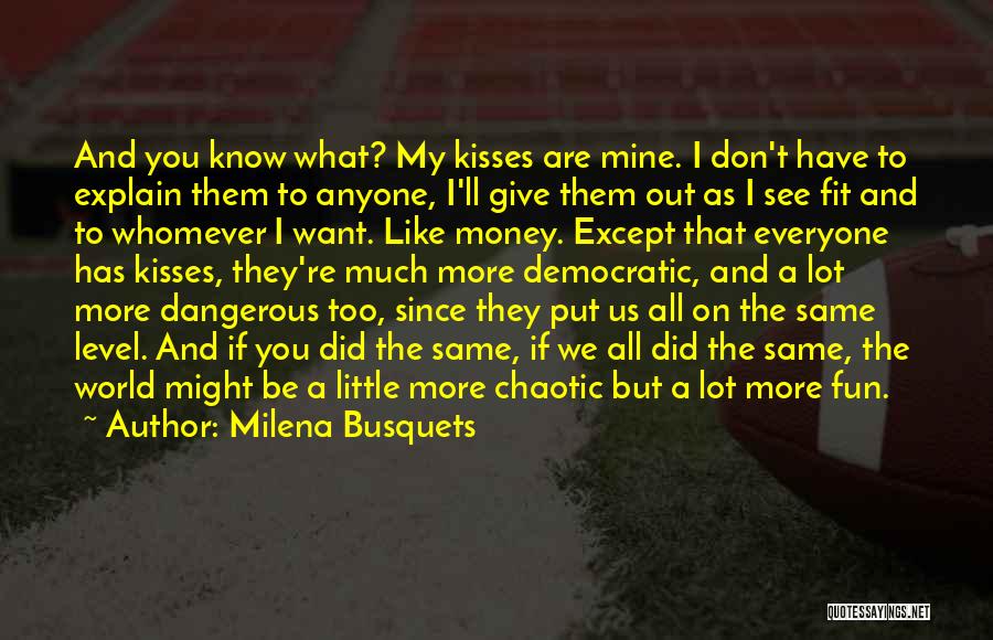 Milena Busquets Quotes: And You Know What? My Kisses Are Mine. I Don't Have To Explain Them To Anyone, I'll Give Them Out