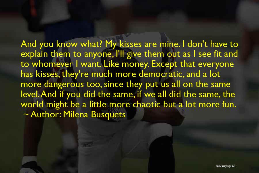 Milena Busquets Quotes: And You Know What? My Kisses Are Mine. I Don't Have To Explain Them To Anyone, I'll Give Them Out