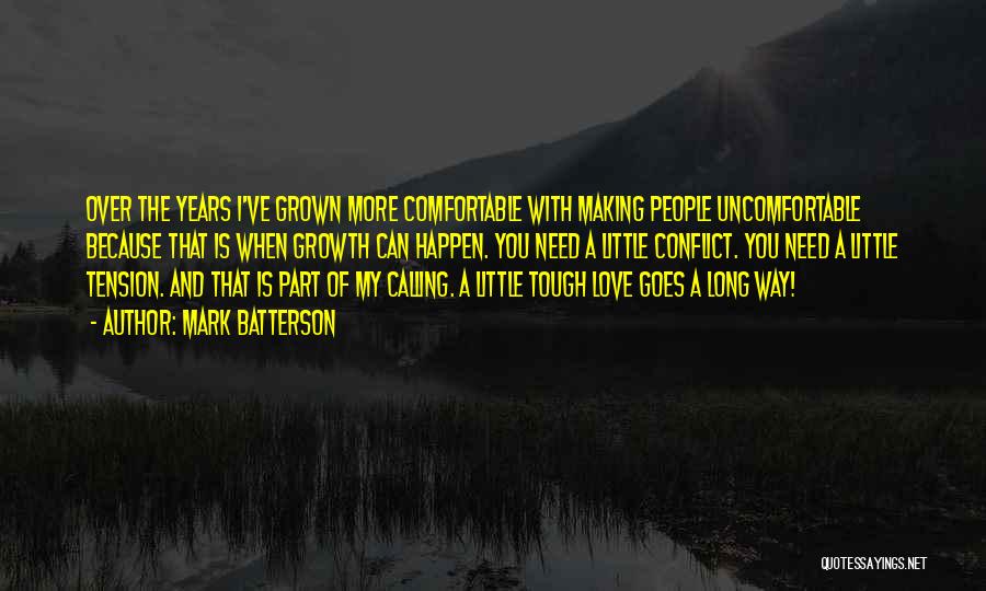 Mark Batterson Quotes: Over The Years I've Grown More Comfortable With Making People Uncomfortable Because That Is When Growth Can Happen. You Need