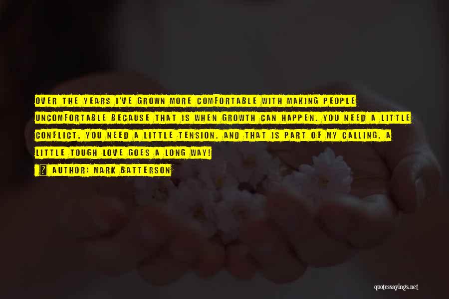Mark Batterson Quotes: Over The Years I've Grown More Comfortable With Making People Uncomfortable Because That Is When Growth Can Happen. You Need