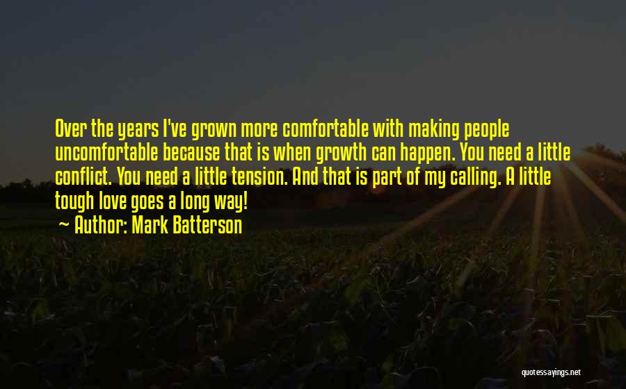 Mark Batterson Quotes: Over The Years I've Grown More Comfortable With Making People Uncomfortable Because That Is When Growth Can Happen. You Need