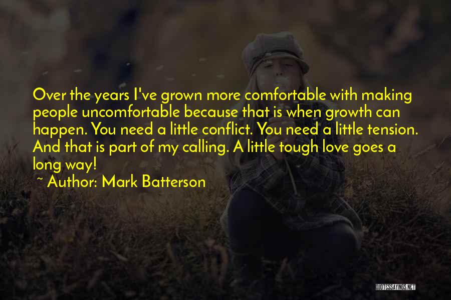 Mark Batterson Quotes: Over The Years I've Grown More Comfortable With Making People Uncomfortable Because That Is When Growth Can Happen. You Need