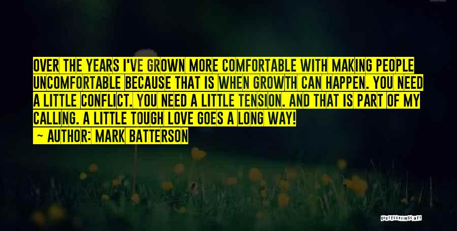 Mark Batterson Quotes: Over The Years I've Grown More Comfortable With Making People Uncomfortable Because That Is When Growth Can Happen. You Need