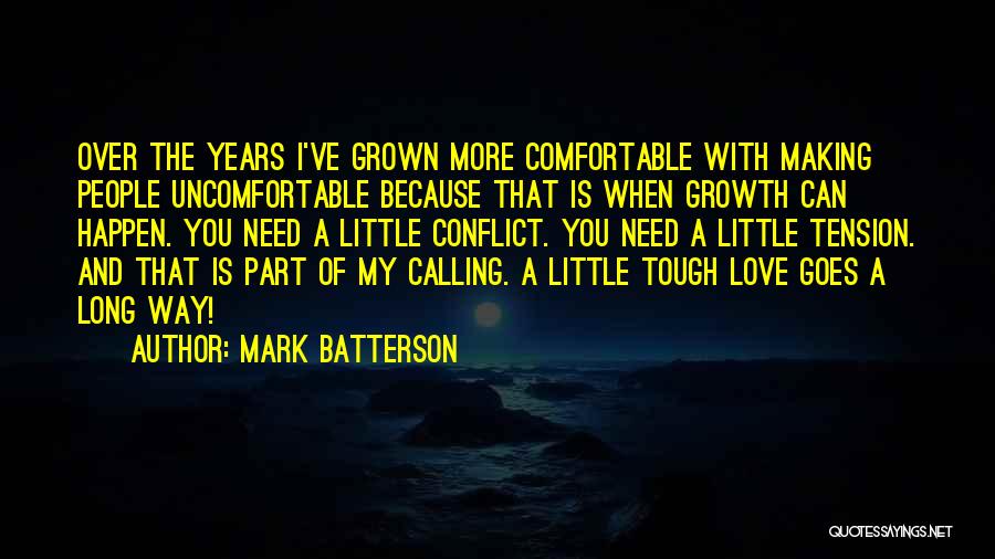 Mark Batterson Quotes: Over The Years I've Grown More Comfortable With Making People Uncomfortable Because That Is When Growth Can Happen. You Need