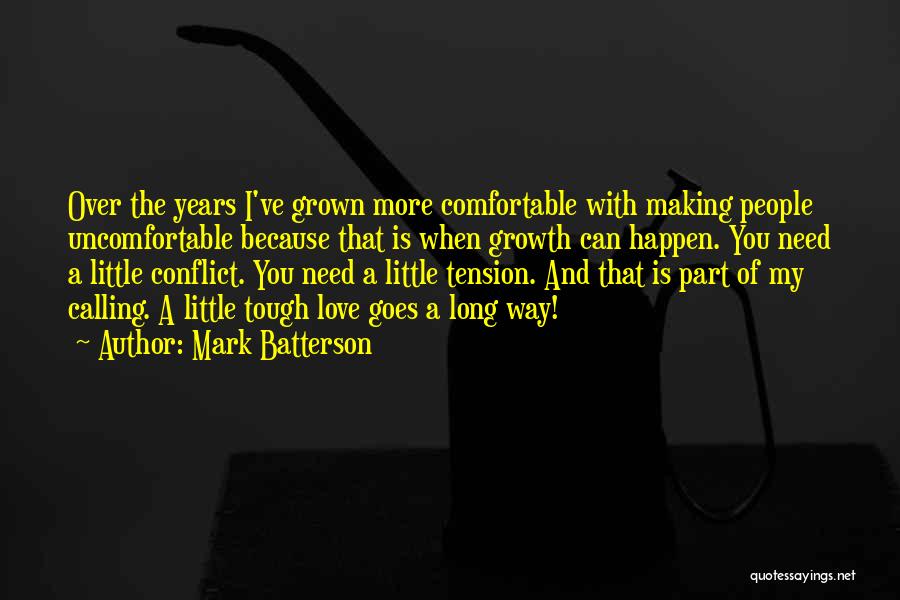 Mark Batterson Quotes: Over The Years I've Grown More Comfortable With Making People Uncomfortable Because That Is When Growth Can Happen. You Need