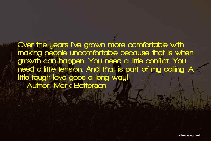Mark Batterson Quotes: Over The Years I've Grown More Comfortable With Making People Uncomfortable Because That Is When Growth Can Happen. You Need