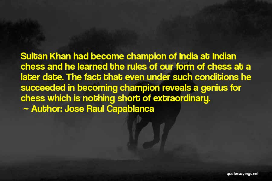 Jose Raul Capablanca Quotes: Sultan Khan Had Become Champion Of India At Indian Chess And He Learned The Rules Of Our Form Of Chess