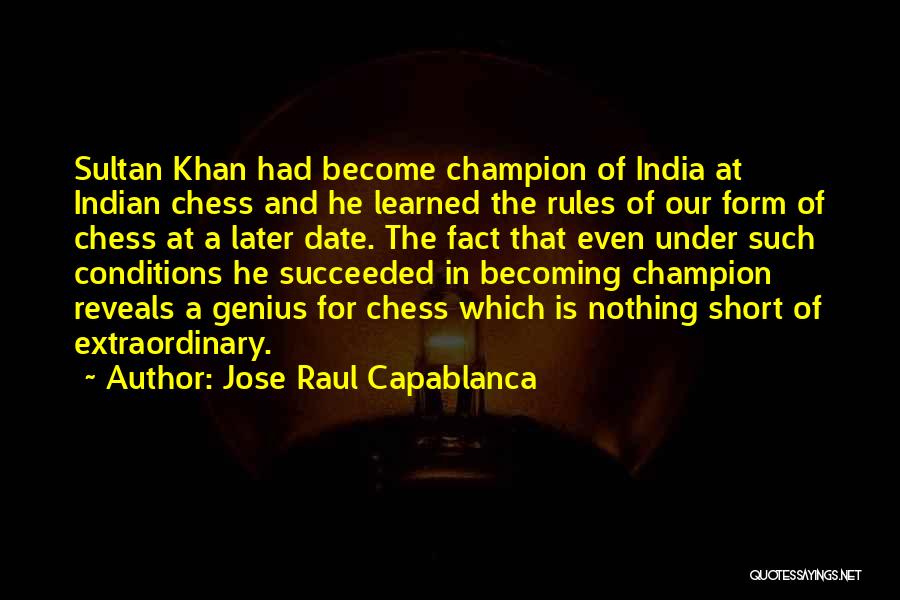 Jose Raul Capablanca Quotes: Sultan Khan Had Become Champion Of India At Indian Chess And He Learned The Rules Of Our Form Of Chess