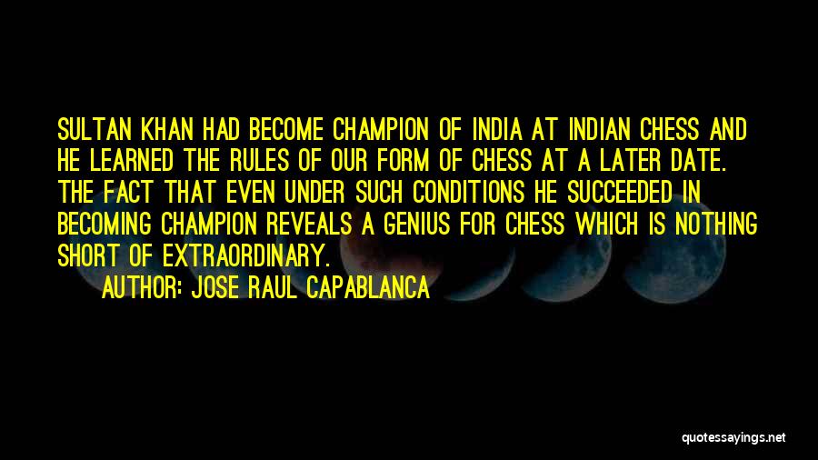 Jose Raul Capablanca Quotes: Sultan Khan Had Become Champion Of India At Indian Chess And He Learned The Rules Of Our Form Of Chess