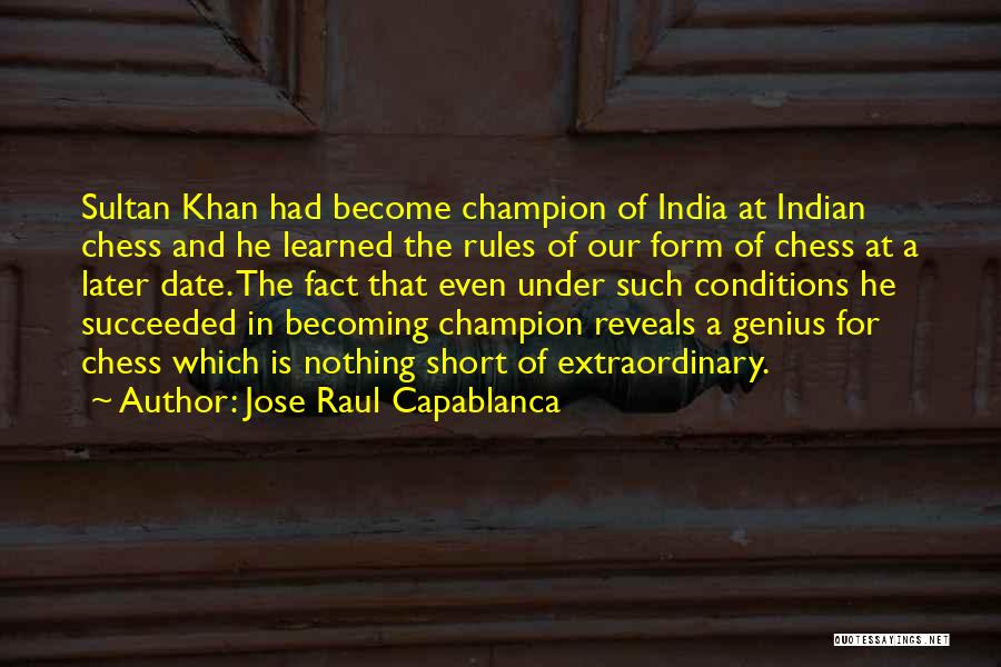 Jose Raul Capablanca Quotes: Sultan Khan Had Become Champion Of India At Indian Chess And He Learned The Rules Of Our Form Of Chess