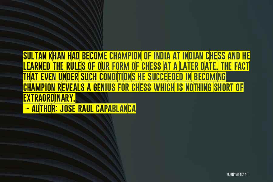 Jose Raul Capablanca Quotes: Sultan Khan Had Become Champion Of India At Indian Chess And He Learned The Rules Of Our Form Of Chess