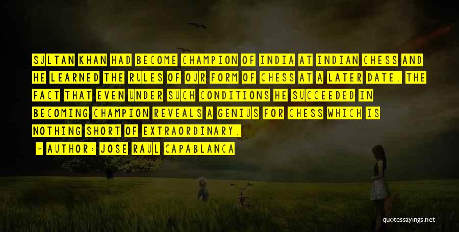 Jose Raul Capablanca Quotes: Sultan Khan Had Become Champion Of India At Indian Chess And He Learned The Rules Of Our Form Of Chess