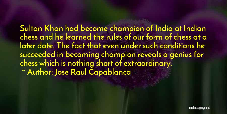 Jose Raul Capablanca Quotes: Sultan Khan Had Become Champion Of India At Indian Chess And He Learned The Rules Of Our Form Of Chess