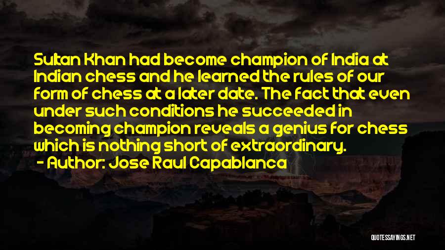 Jose Raul Capablanca Quotes: Sultan Khan Had Become Champion Of India At Indian Chess And He Learned The Rules Of Our Form Of Chess