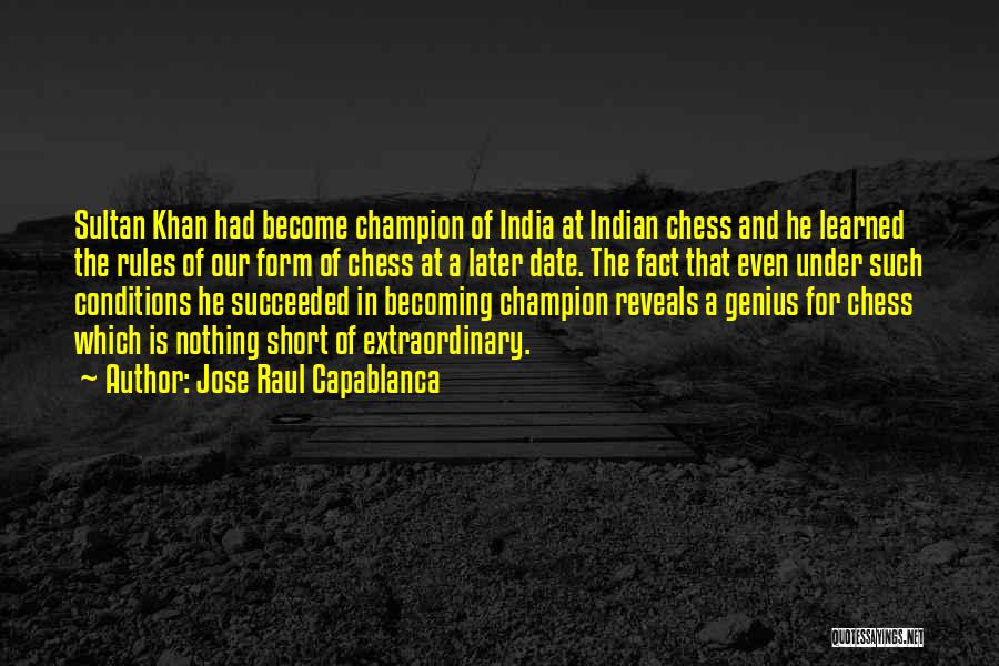 Jose Raul Capablanca Quotes: Sultan Khan Had Become Champion Of India At Indian Chess And He Learned The Rules Of Our Form Of Chess