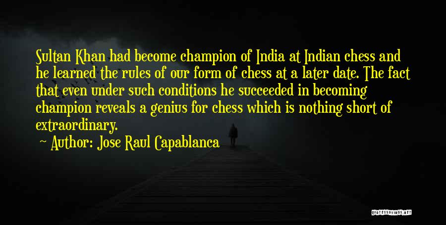 Jose Raul Capablanca Quotes: Sultan Khan Had Become Champion Of India At Indian Chess And He Learned The Rules Of Our Form Of Chess