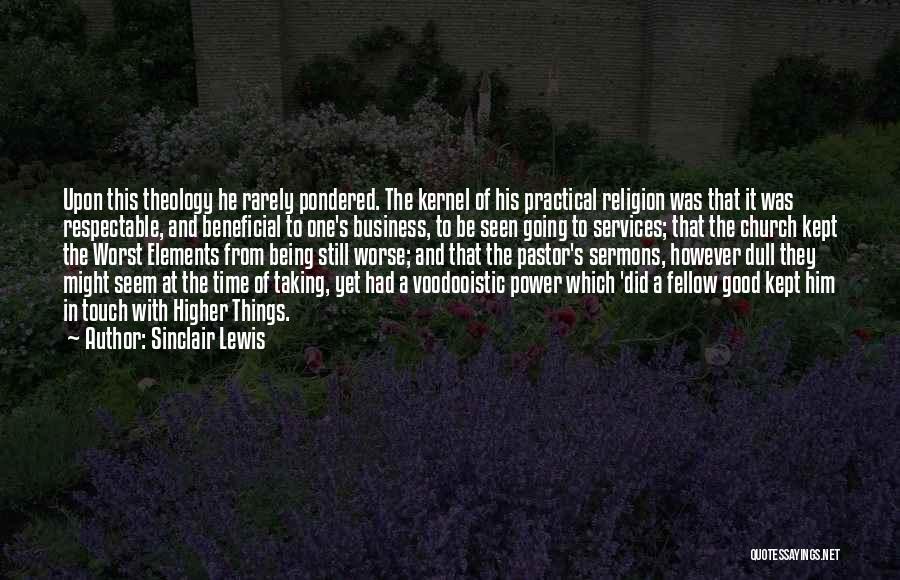 Sinclair Lewis Quotes: Upon This Theology He Rarely Pondered. The Kernel Of His Practical Religion Was That It Was Respectable, And Beneficial To
