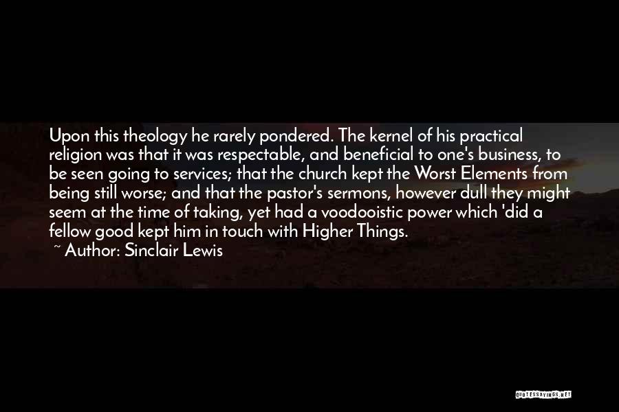 Sinclair Lewis Quotes: Upon This Theology He Rarely Pondered. The Kernel Of His Practical Religion Was That It Was Respectable, And Beneficial To