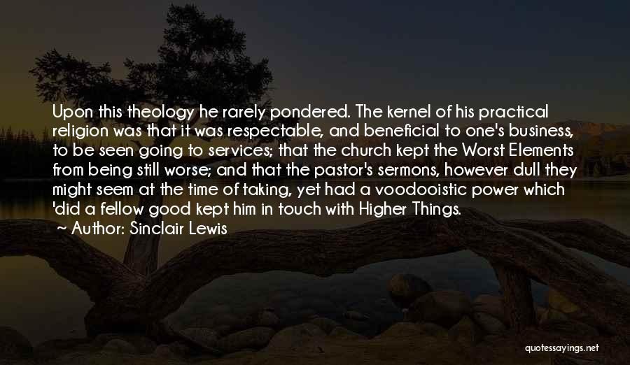 Sinclair Lewis Quotes: Upon This Theology He Rarely Pondered. The Kernel Of His Practical Religion Was That It Was Respectable, And Beneficial To