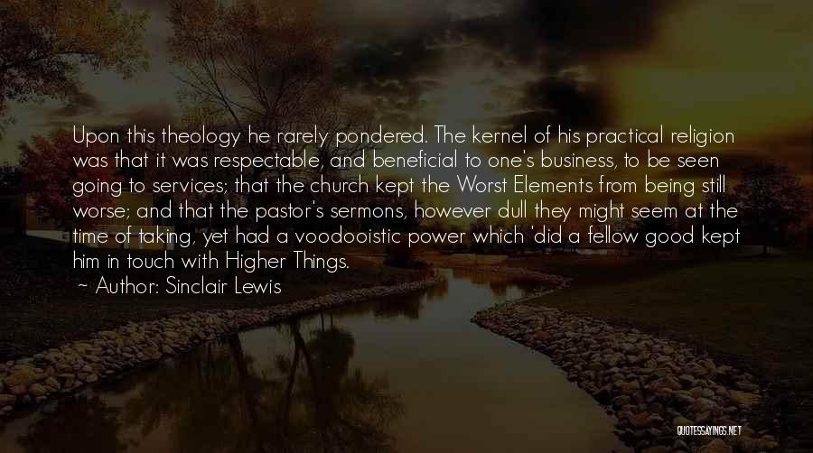 Sinclair Lewis Quotes: Upon This Theology He Rarely Pondered. The Kernel Of His Practical Religion Was That It Was Respectable, And Beneficial To