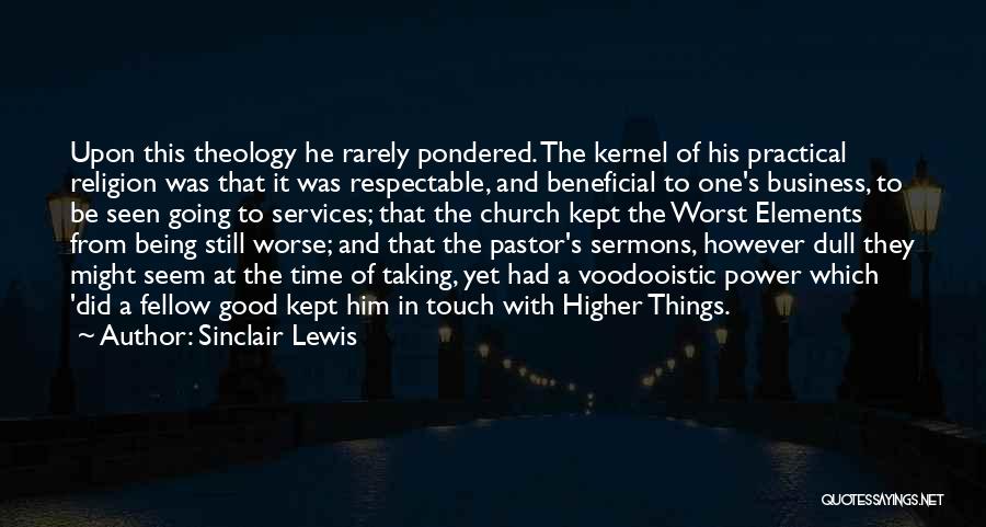 Sinclair Lewis Quotes: Upon This Theology He Rarely Pondered. The Kernel Of His Practical Religion Was That It Was Respectable, And Beneficial To