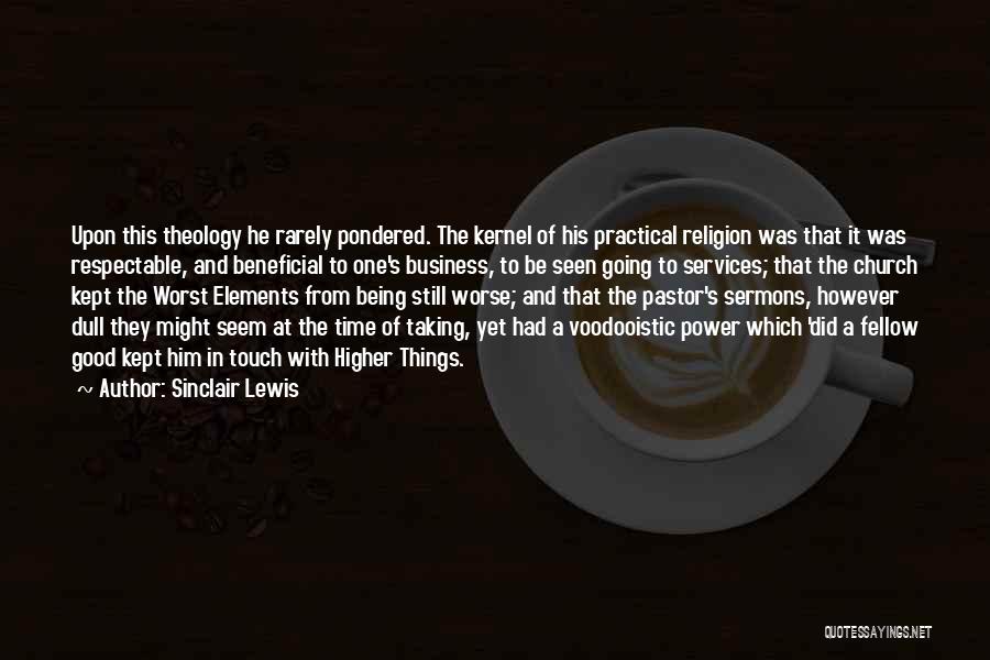 Sinclair Lewis Quotes: Upon This Theology He Rarely Pondered. The Kernel Of His Practical Religion Was That It Was Respectable, And Beneficial To