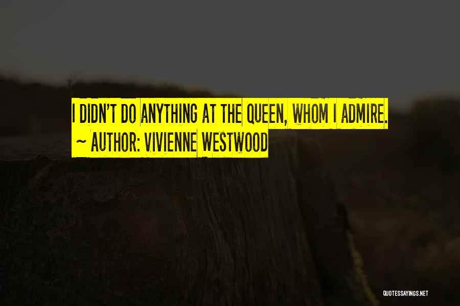 Vivienne Westwood Quotes: I Didn't Do Anything At The Queen, Whom I Admire.