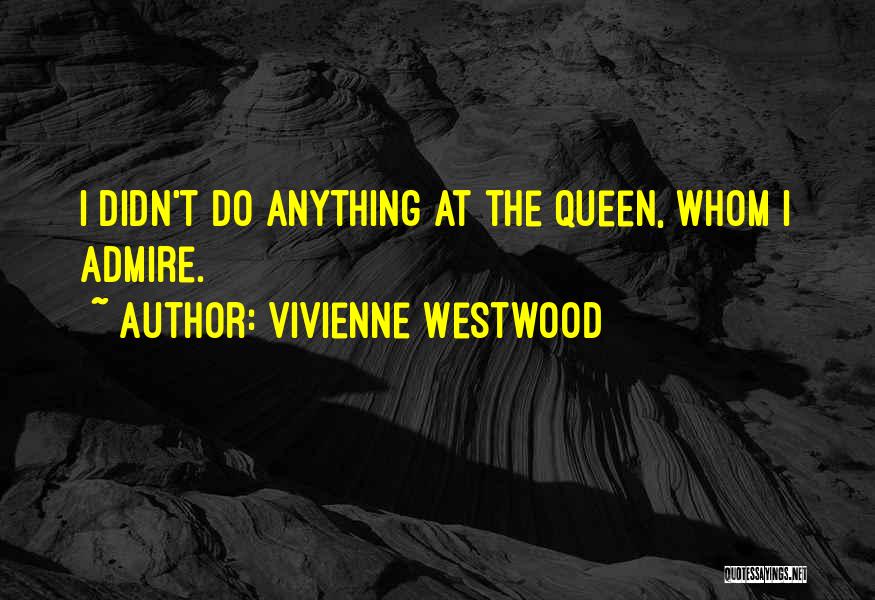 Vivienne Westwood Quotes: I Didn't Do Anything At The Queen, Whom I Admire.