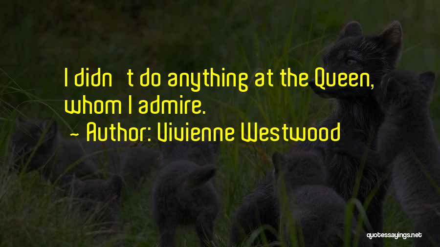 Vivienne Westwood Quotes: I Didn't Do Anything At The Queen, Whom I Admire.