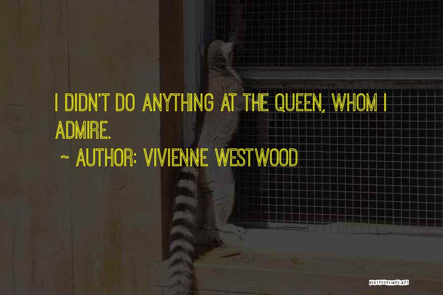 Vivienne Westwood Quotes: I Didn't Do Anything At The Queen, Whom I Admire.