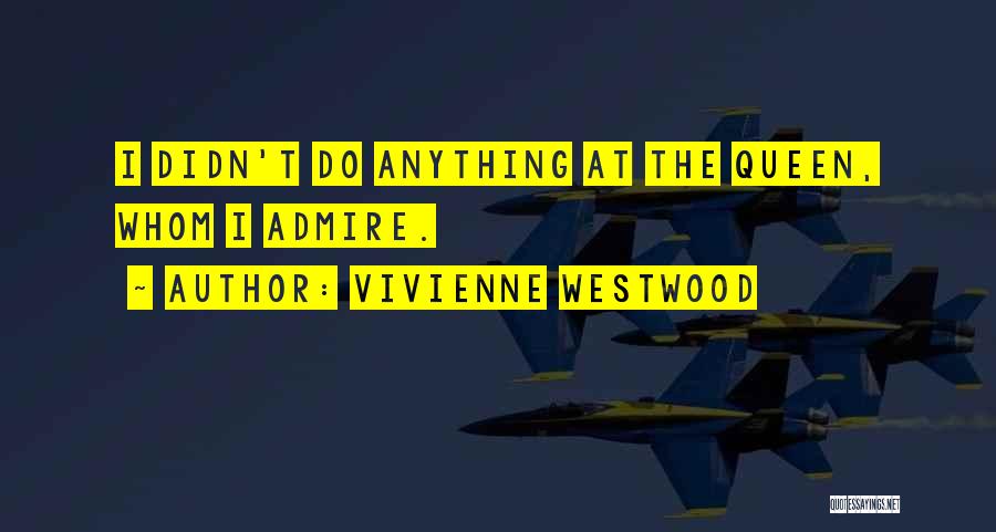 Vivienne Westwood Quotes: I Didn't Do Anything At The Queen, Whom I Admire.