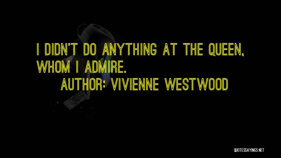 Vivienne Westwood Quotes: I Didn't Do Anything At The Queen, Whom I Admire.
