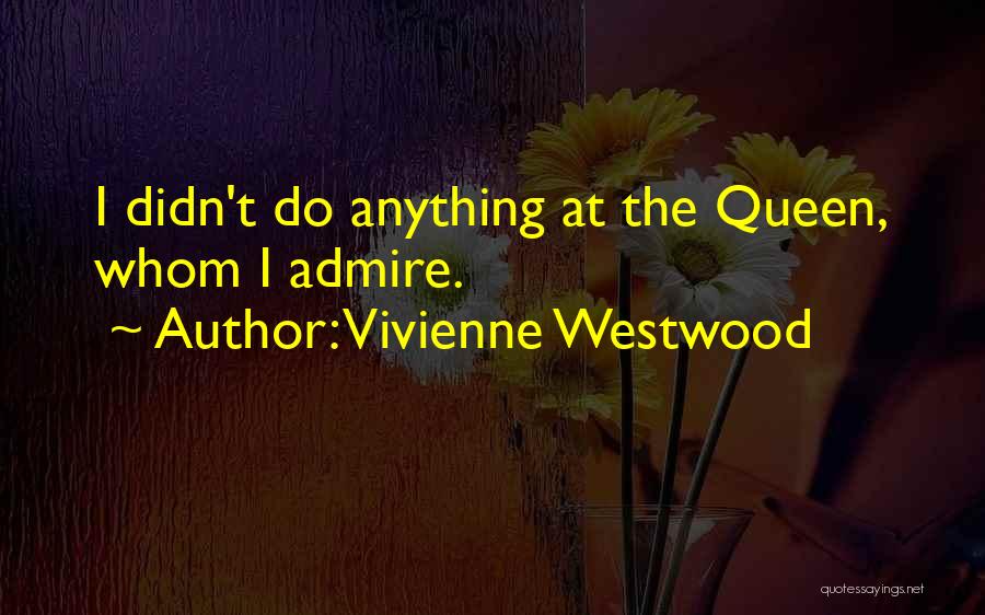 Vivienne Westwood Quotes: I Didn't Do Anything At The Queen, Whom I Admire.