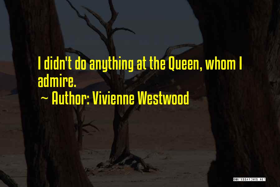 Vivienne Westwood Quotes: I Didn't Do Anything At The Queen, Whom I Admire.