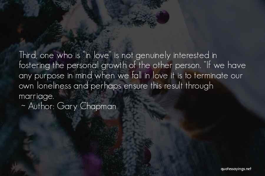 Gary Chapman Quotes: Third, One Who Is In Love Is Not Genuinely Interested In Fostering The Personal Growth Of The Other Person. If