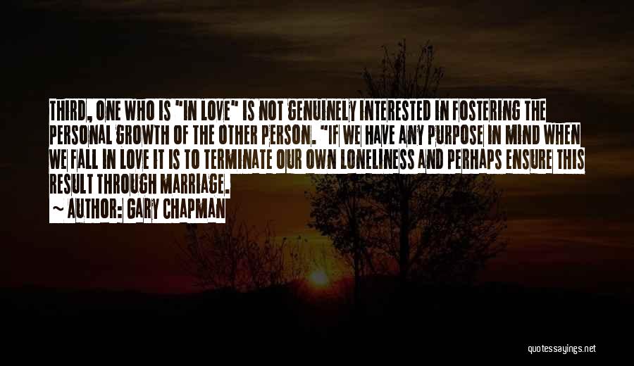 Gary Chapman Quotes: Third, One Who Is In Love Is Not Genuinely Interested In Fostering The Personal Growth Of The Other Person. If