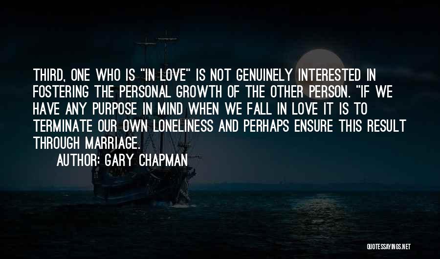 Gary Chapman Quotes: Third, One Who Is In Love Is Not Genuinely Interested In Fostering The Personal Growth Of The Other Person. If