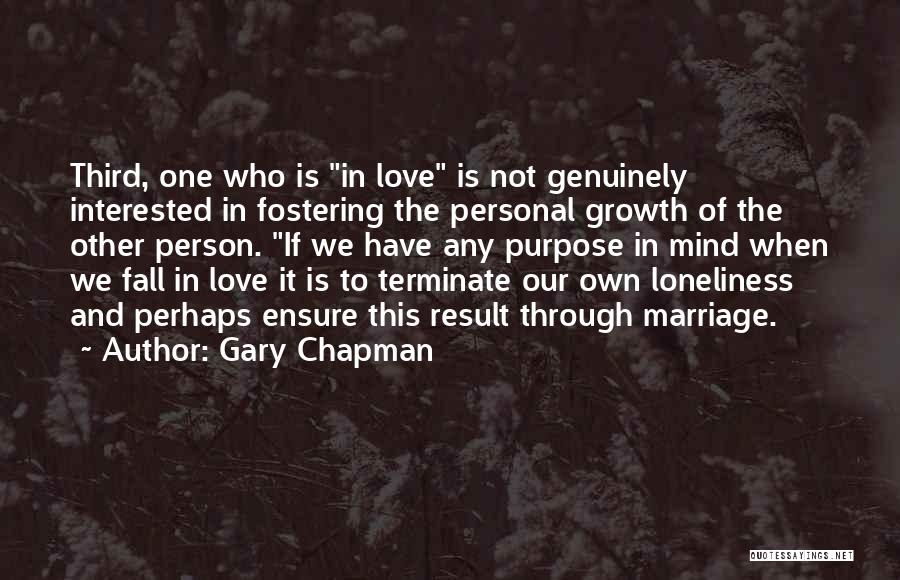 Gary Chapman Quotes: Third, One Who Is In Love Is Not Genuinely Interested In Fostering The Personal Growth Of The Other Person. If