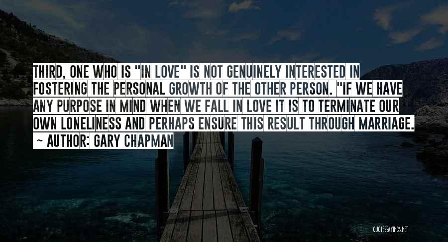 Gary Chapman Quotes: Third, One Who Is In Love Is Not Genuinely Interested In Fostering The Personal Growth Of The Other Person. If