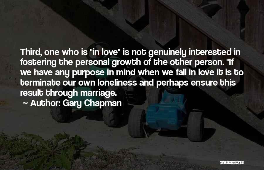 Gary Chapman Quotes: Third, One Who Is In Love Is Not Genuinely Interested In Fostering The Personal Growth Of The Other Person. If