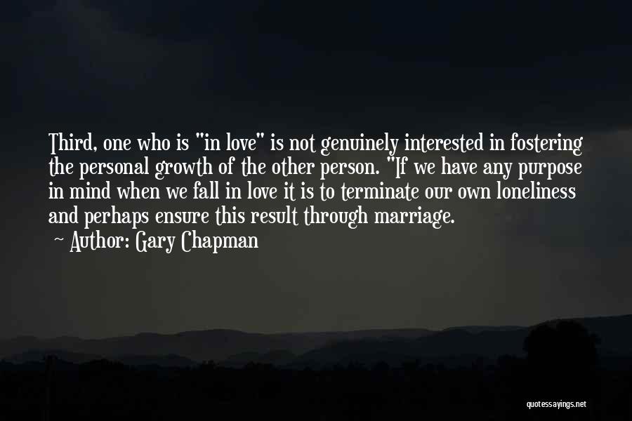 Gary Chapman Quotes: Third, One Who Is In Love Is Not Genuinely Interested In Fostering The Personal Growth Of The Other Person. If