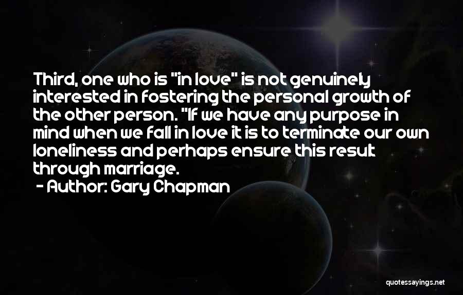 Gary Chapman Quotes: Third, One Who Is In Love Is Not Genuinely Interested In Fostering The Personal Growth Of The Other Person. If