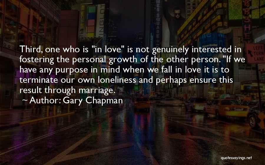 Gary Chapman Quotes: Third, One Who Is In Love Is Not Genuinely Interested In Fostering The Personal Growth Of The Other Person. If