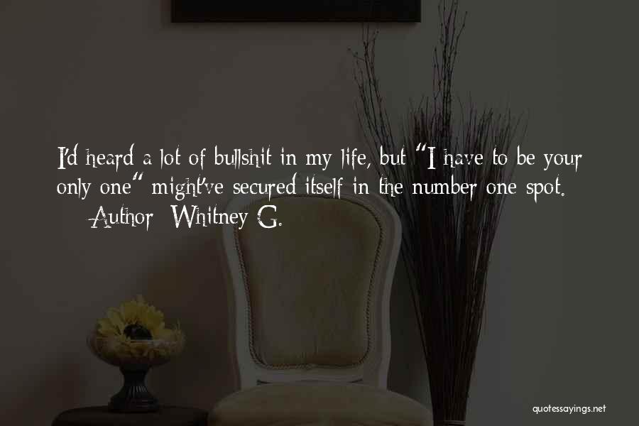 Whitney G. Quotes: I'd Heard A Lot Of Bullshit In My Life, But I Have To Be Your Only One Might've Secured Itself