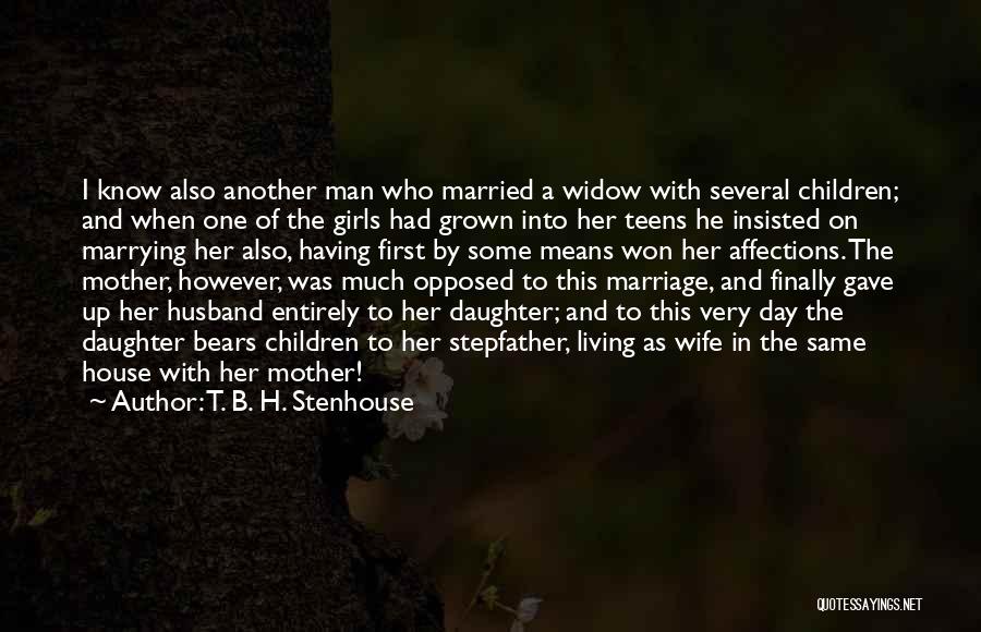 T. B. H. Stenhouse Quotes: I Know Also Another Man Who Married A Widow With Several Children; And When One Of The Girls Had Grown