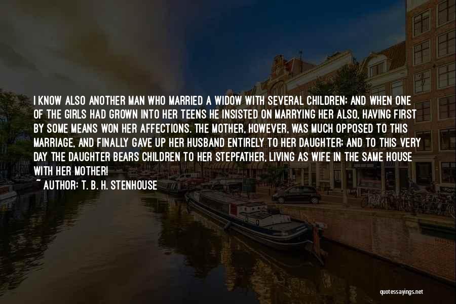 T. B. H. Stenhouse Quotes: I Know Also Another Man Who Married A Widow With Several Children; And When One Of The Girls Had Grown