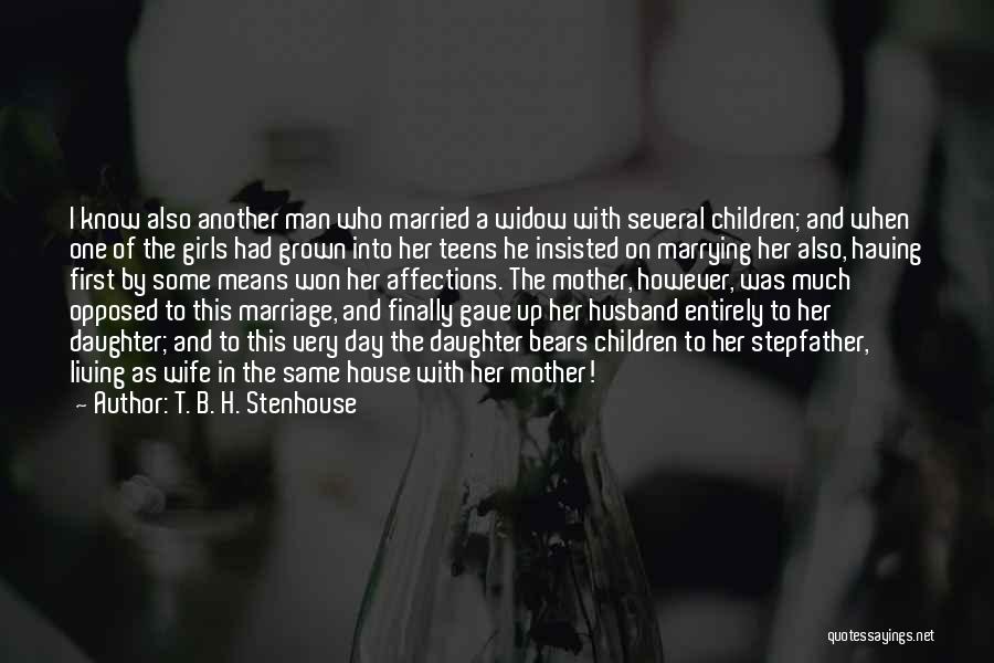 T. B. H. Stenhouse Quotes: I Know Also Another Man Who Married A Widow With Several Children; And When One Of The Girls Had Grown