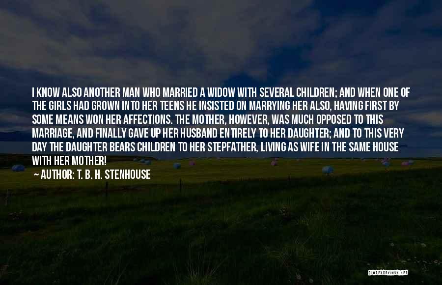 T. B. H. Stenhouse Quotes: I Know Also Another Man Who Married A Widow With Several Children; And When One Of The Girls Had Grown