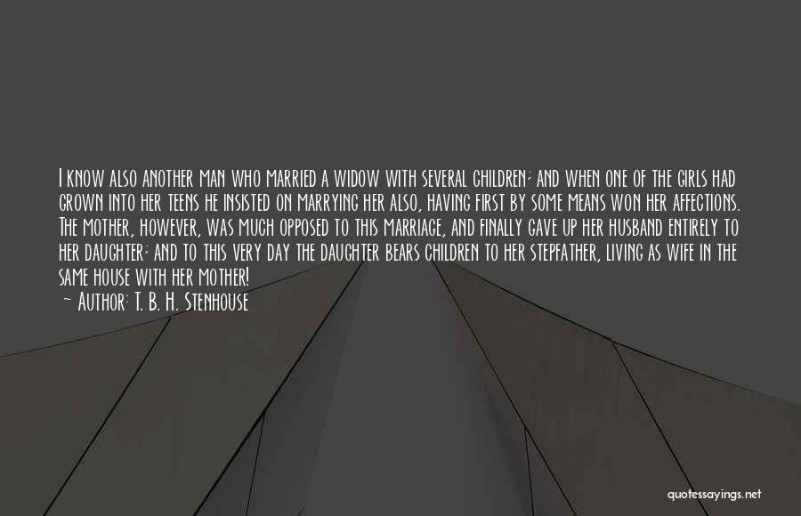 T. B. H. Stenhouse Quotes: I Know Also Another Man Who Married A Widow With Several Children; And When One Of The Girls Had Grown